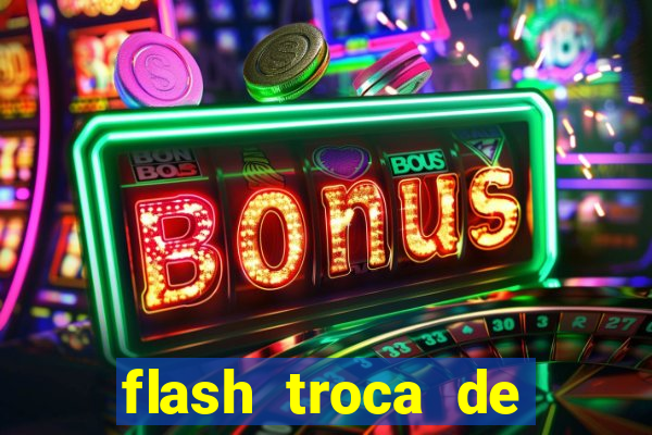 flash troca de corpo parte 2